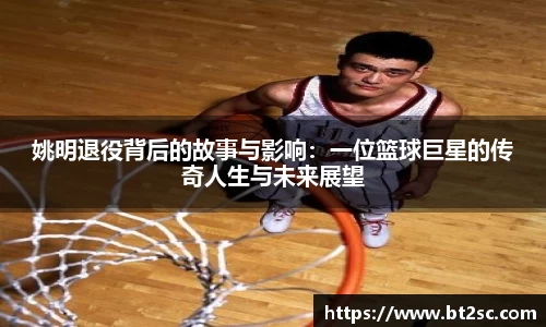 姚明退役背后的故事与影响：一位篮球巨星的传奇人生与未来展望