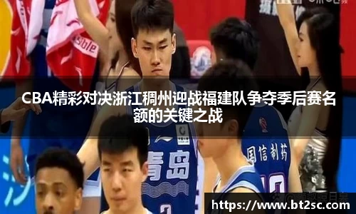CBA精彩对决浙江稠州迎战福建队争夺季后赛名额的关键之战