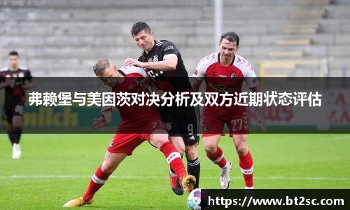弗赖堡与美因茨对决分析及双方近期状态评估