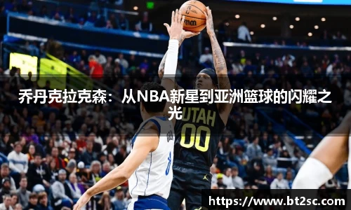 乔丹克拉克森：从NBA新星到亚洲篮球的闪耀之光