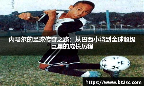 内马尔的足球传奇之路：从巴西小将到全球超级巨星的成长历程