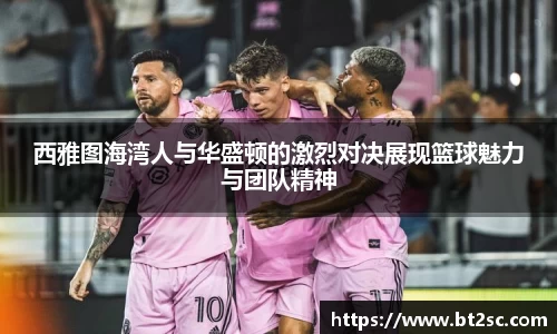 西雅图海湾人与华盛顿的激烈对决展现篮球魅力与团队精神